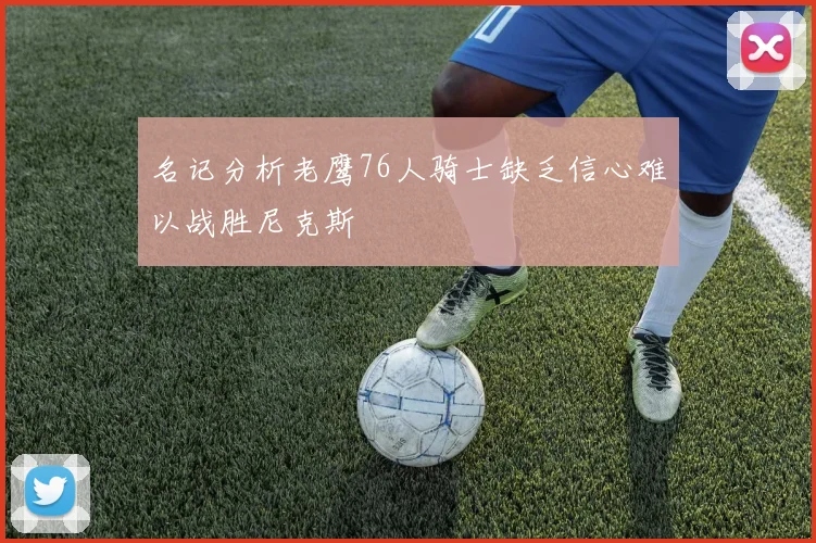 名记分析老鹰76人骑士缺乏信心难以战胜尼克斯
