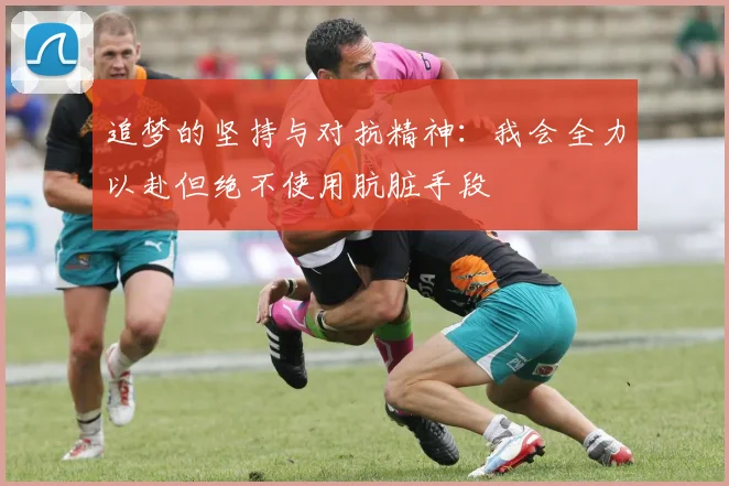 追梦的坚持与对抗精神：我会全力以赴但绝不使用肮脏手段