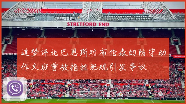 追梦评论巴恩斯对布伦森的防守动作文班曾被指控犯规引发争议